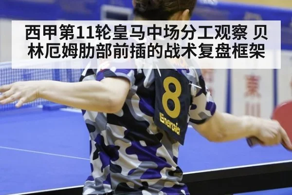 西甲第11轮皇马中场分工观察 贝林厄姆肋部前插的战术复盘框架