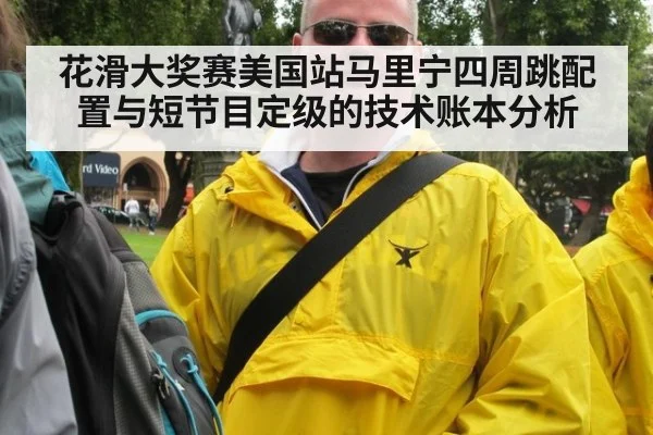 花滑大奖赛美国站马里宁四周跳配置与短节目定级的技术账本分析